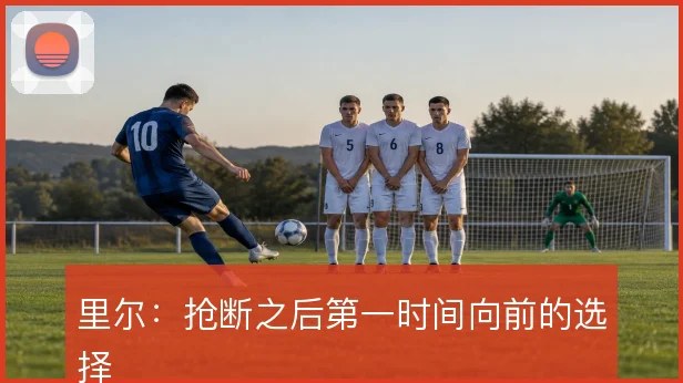 里尔：抢断之后第一时间向前的选择