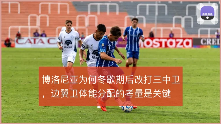 博洛尼亚为何冬歇期后改打三中卫，边翼卫体能分配的考量是关键