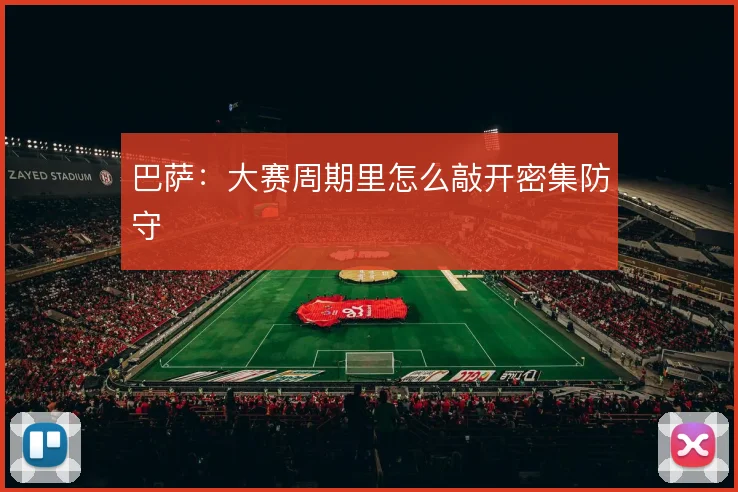 巴萨:大赛周期里怎么敲开密集防守