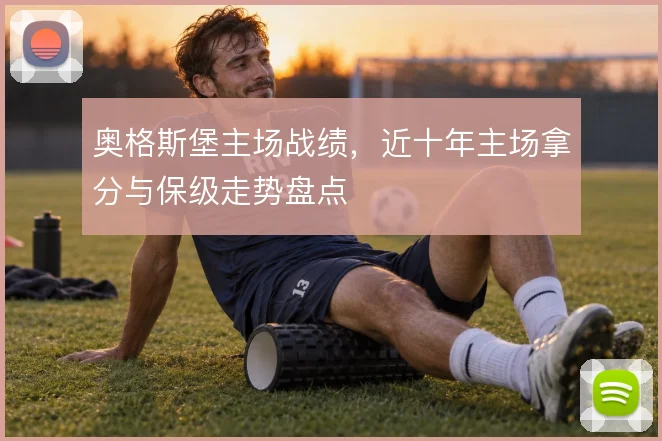 奥格斯堡主场战绩，近十年主场拿分与保级走势盘点
