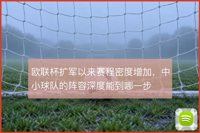 欧联杯扩军以来赛程密度增加，中小球队的阵容深度能到哪一步