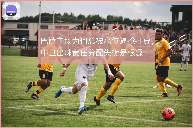 巴萨主场为何总被高位逼抢打穿，中卫出球责任分配失衡是根源