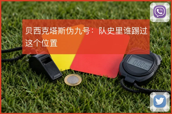 贝西克塔斯伪九号：队史里谁踢过这个位置