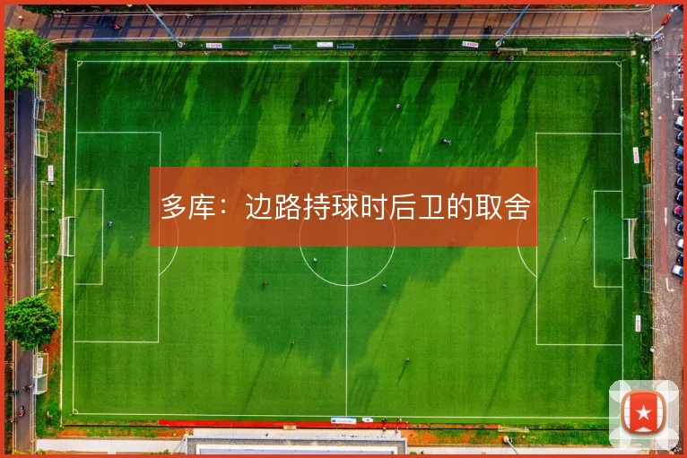 多库:边路持球时后卫的取舍