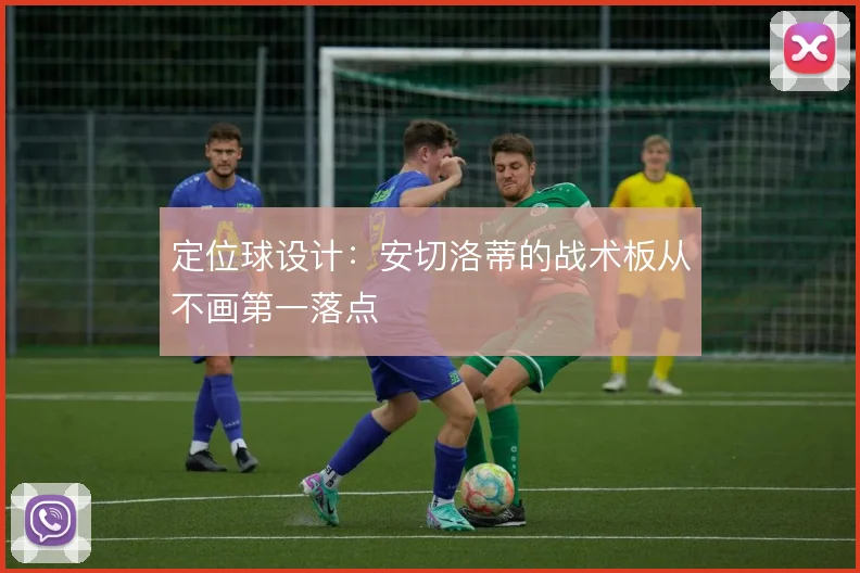 定位球设计：安切洛蒂的战术板从不画第一落点