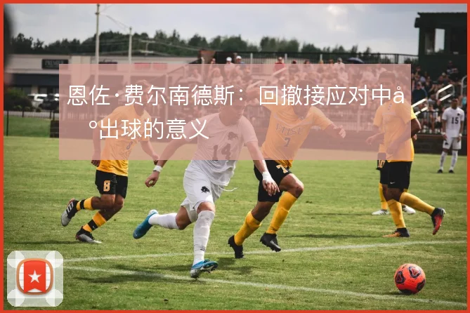 恩佐·费尔南德斯：回撤接应对中场出球的意义