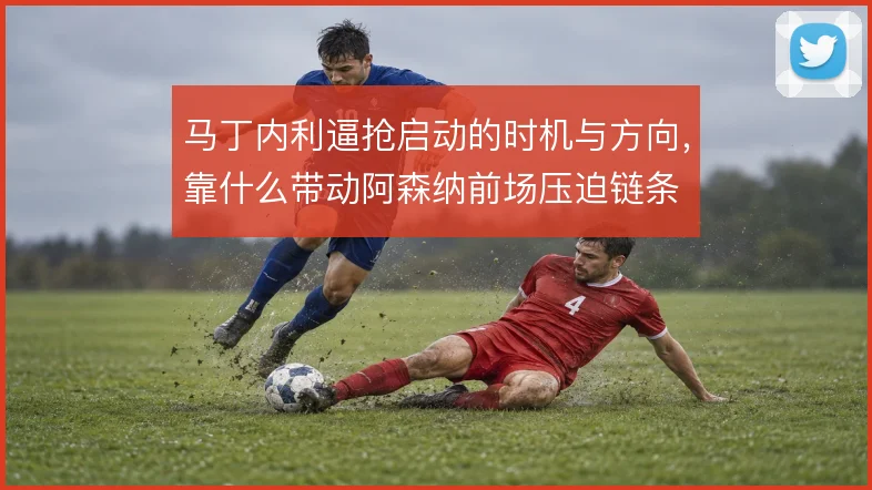 马丁内利逼抢启动的时机与方向，靠什么带动阿森纳前场压迫链条
